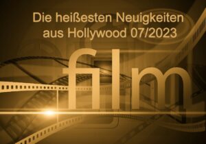 Filmverrückt? Die heißesten Neuigkeiten aus Hollywood 07/2023